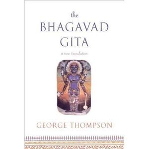 The Bhagavad Gita: A New Translation -- George Thompson